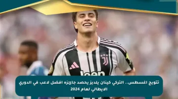 تتويج أغسطس.. التركي كينان يلديز يحصد جائزة أفضل لاعب في الدوري الإيطالي لعام 2024